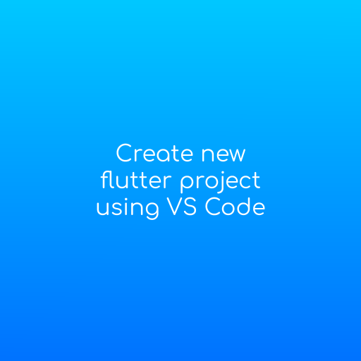 Step-by-Step Guide to create a new flutter project using Visual Studio Code [VS Code]