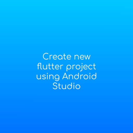 Step-by-Step Guide to create a new flutter project using Android Studio